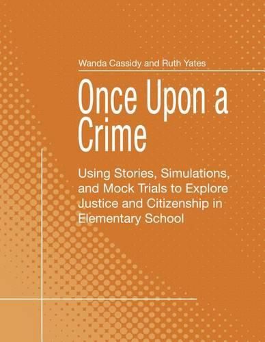 Cover image for Once Upon a Crime: Using Stories, Simulations, and Mock Trials to Explore Justice and Citizenship in Elementary School