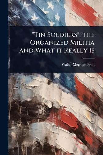 Cover image for "Tin Soldiers"; the Organized Militia and What it Really Is