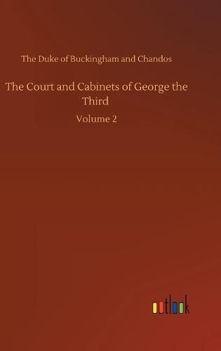 Cover image for The Court and Cabinets of George the Third: Volume 2