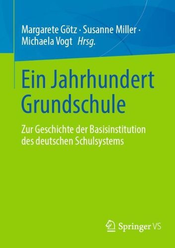 Cover image for 100 Jahre Grundschule: Zur Geschichte der Basisinstitution des deutschen Bildungssystems