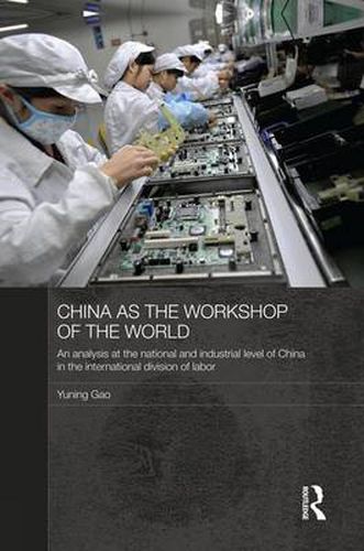 Cover image for China as the Workshop of the World: An Analysis at the National and Industrial Level of China in the International Division of Labor