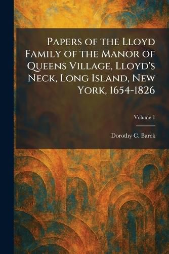 Cover image for Papers of the Lloyd Family of the Manor of Queens Village, Lloyd's Neck, Long Island, New York, 1654-1826