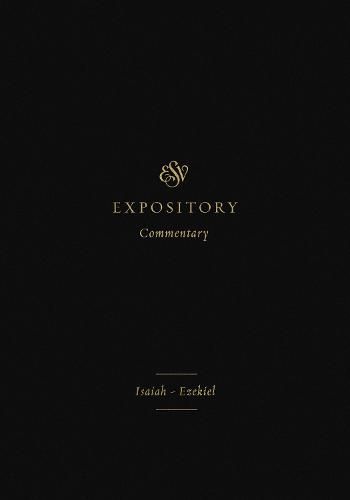 ESV Expository Commentary: Isaiah-Ezekiel