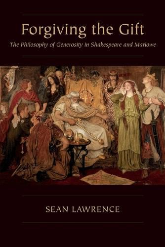 Cover image for Forgiving the Gift: The Philosophy of Generosity in Shakespeare and Marlowe