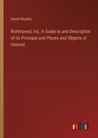 Cover image for Richmonnd, Va.; A Guide to and Description of its Principal and Places and Objects of Interest