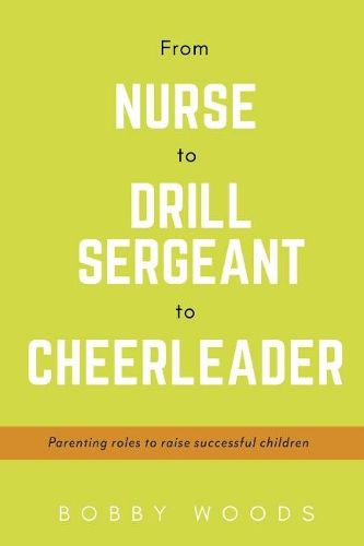 Cover image for From Nurse to Drill Sergeant to Cheerleader: Parenting Roles to Raise Successful Children