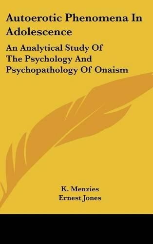 Autoerotic Phenomena in Adolescence: An Analytical Study of the Psychology and Psychopathology of Onaism