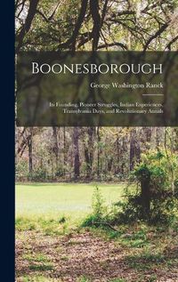 Cover image for Boonesborough; its Founding, Pioneer Struggles, Indian Experiences, Transylvania Days, and Revolutionary Annals