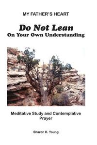 Cover image for Do Not Lean On Your Own Understanding: Meditative Study and Contemplative Prayer