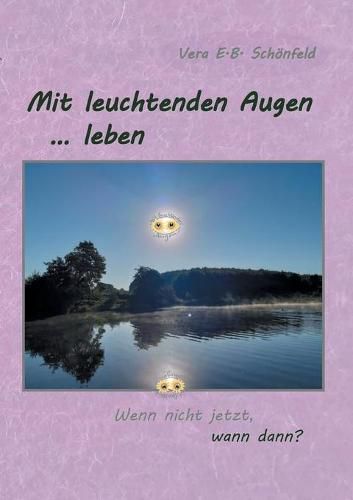 Cover image for Mit leuchtenden Augen leben: Wenn nicht jetzt, wann dann?