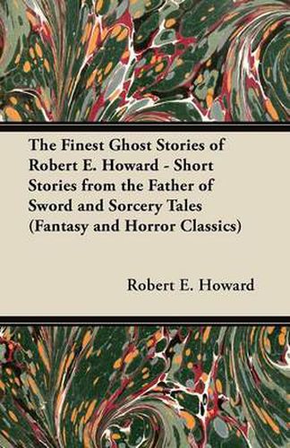 Cover image for The Finest Ghost Stories of Robert E. Howard - Short Stories from the Father of Sword and Sorcery Tales (Fantasy and Horror Classics)