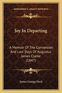 Cover image for Joy in Departing: A Memoir of the Conversion and Last Days of Augustus James Clarke (1847)