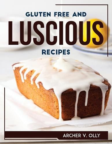 Cover image for Gluten Free and Luscious Recipes
