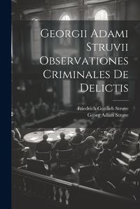 Cover image for Georgii Adami Struvii Observationes Criminales De Delictis