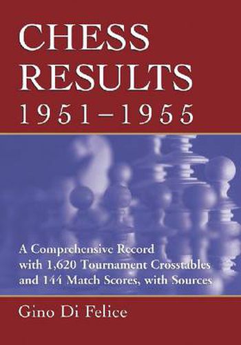 Chess Results, 1951-1955: A Comprehensive Record with 1,615 Crosstables and 143 Match Scores, with Sources