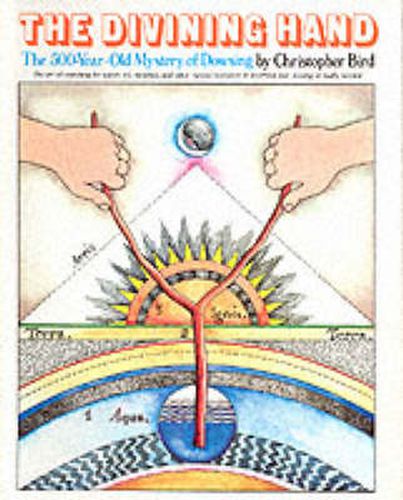 Cover image for The Divining Hand: The 500 year-old Mystery of Dowsing