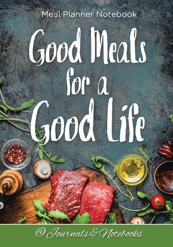 Cover image for Good Meals for a Good Life. Meal Planner Notebook