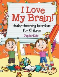 Cover image for I Love My Brain! (Brain-Boosting Exercises for Children)