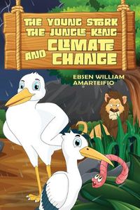 Cover image for The Young Stork, the Jungle King and the Climate Change