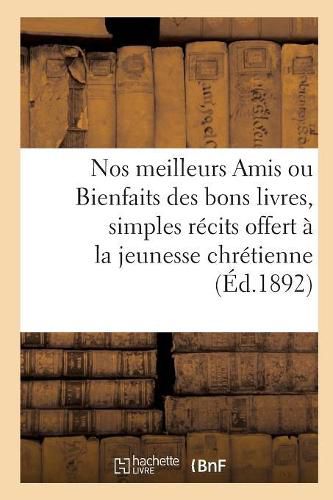 Nos Meilleurs Amis Ou Bienfaits Des Bons Livres, Simples Recits Offerts A La Jeunesse Chretienne