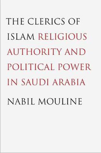 Cover image for The Clerics of Islam: Religious Authority and Political Power in Saudi Arabia