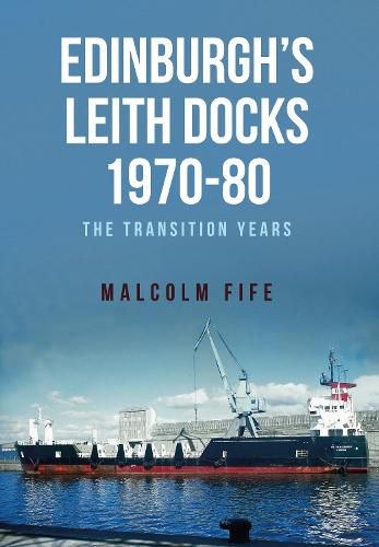 Cover image for Edinburgh's Leith Docks 1970-80: The Transition Years