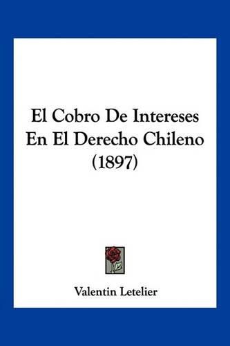 Cover image for El Cobro de Intereses En El Derecho Chileno (1897)