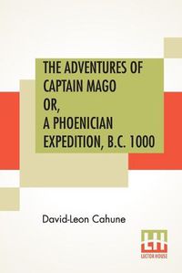 Cover image for The Adventures Of Captain Mago Or, A Phoenician Expedition, B.C. 1000: Translated From The French By Ellen E. Frewer