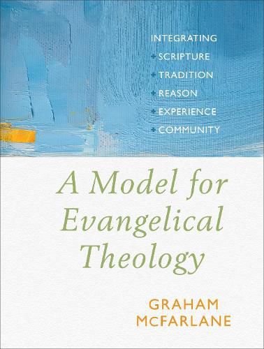 Cover image for A Model for Evangelical Theology: Integrating Scripture, Tradition, Reason, Experience, and Community
