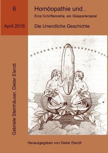Cover image for Homoeopathie und ... Eine Schriftenreihe, ein Glasperlenspiel, Ausgabe Nr.6: Die Unendliche Geschichte