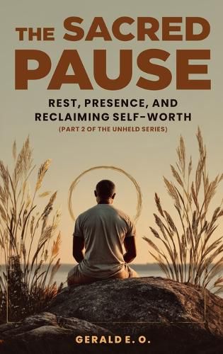 Cover image for The Sacred Pause; Rest, Presence, and Reclaiming Self-Worth (Part 2 of the Unheld Series)