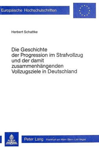 Cover image for Die Geschichte Der Progression Im Strafvollzug Und Der Damit Zusammenhaengenden Vollzugsziele in Deutschland