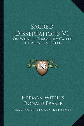 Sacred Dissertations V1: On What Is Commonly Called the Apostles' Creed