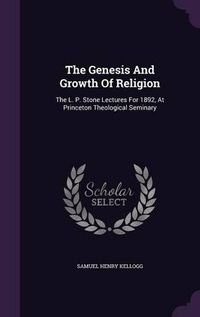 Cover image for The Genesis and Growth of Religion: The L. P. Stone Lectures for 1892, at Princeton Theological Seminary