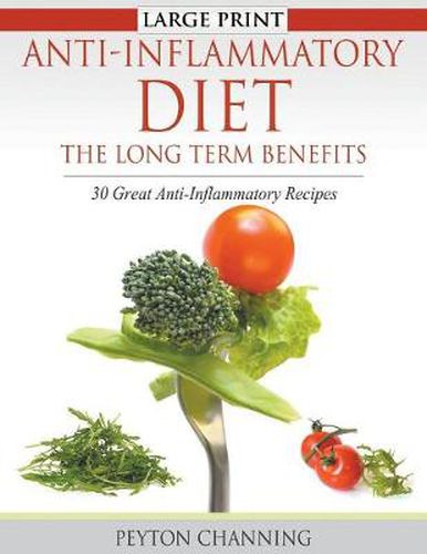 Cover image for Anti-Inflammatory Diet: The Long Term Benefits (Large Print): 30 Great Anti-Inflammatory Recipes