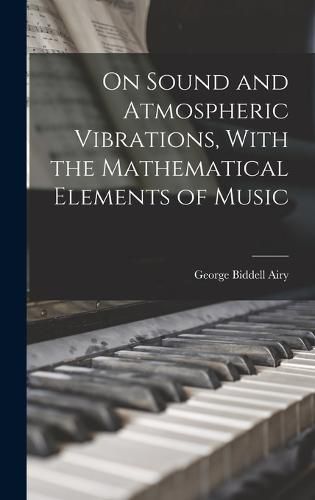 On Sound and Atmospheric Vibrations, With the Mathematical Elements of Music