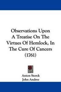 Cover image for Observations Upon a Treatise on the Virtues of Hemlock, in the Cure of Cancers (1761)