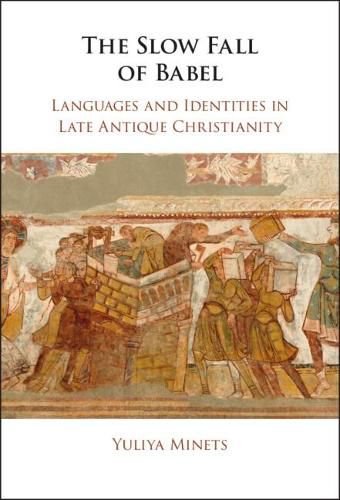 Cover image for The Slow Fall of Babel: Languages and Identities in Late Antique Christianity