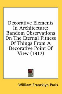 Cover image for Decorative Elements in Architecture: Random Observations on the Eternal Fitness of Things from a Decorative Point of View (1917)