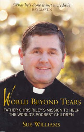 World Beyond Tears: Father Chris Riley's Mission to Help the World's Poorest Children