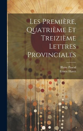 Cover image for Les Premiere, Quatrieme et Treizieme Lettres Provinciales