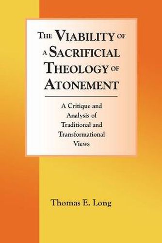 Cover image for The Viability of a Sacrificial Theology of Atonement: A Critique and Analysis of Traditional and Transformational Views