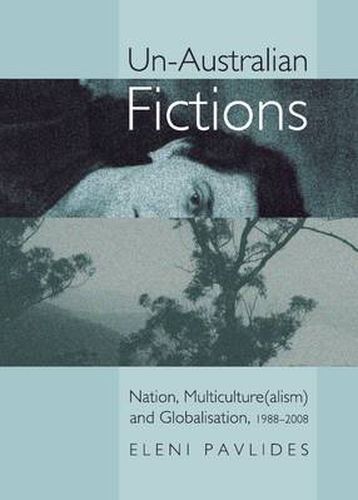 Cover image for Un-Australian Fictions: Nation, Multiculture(alism) and Globalisation, 1988-2008