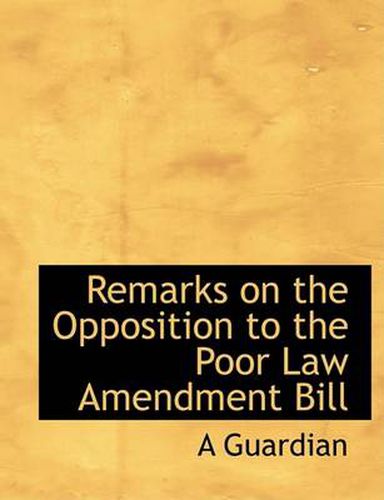 Cover image for Remarks on the Opposition to the Poor Law Amendment Bill