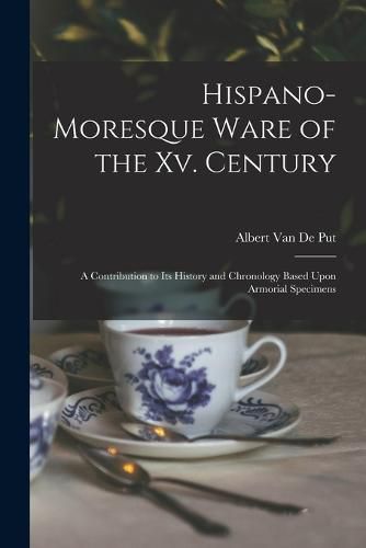 Cover image for Hispano-Moresque Ware of the Xv. Century