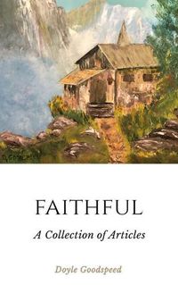 Cover image for Faithful: A Collection of Articles by Doyle Goodspeed