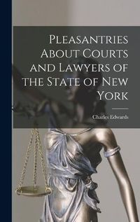 Cover image for Pleasantries About Courts and Lawyers of the State of New York