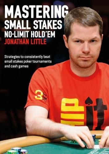 Cover image for Mastering Small Stakes No-Limit Hold'em: Strategies to Consistently Beat Small Stakes Poker Tournaments and Cash Games