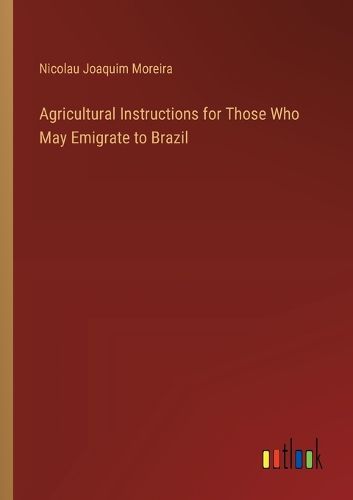 Cover image for Agricultural Instructions for Those Who May Emigrate to Brazil