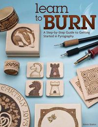 Cover image for Learn to Burn: A Step-by-Step Guide to Getting Started in Pyrography